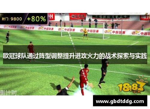 欧冠球队通过阵型调整提升进攻火力的战术探索与实践