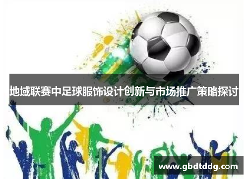 地域联赛中足球服饰设计创新与市场推广策略探讨